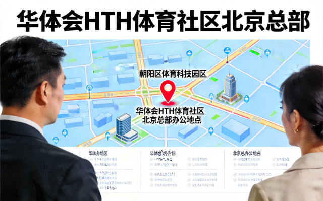 华体会HTH体育社区北京总部办公地点地图示意，位于朝阳区体育科技园区